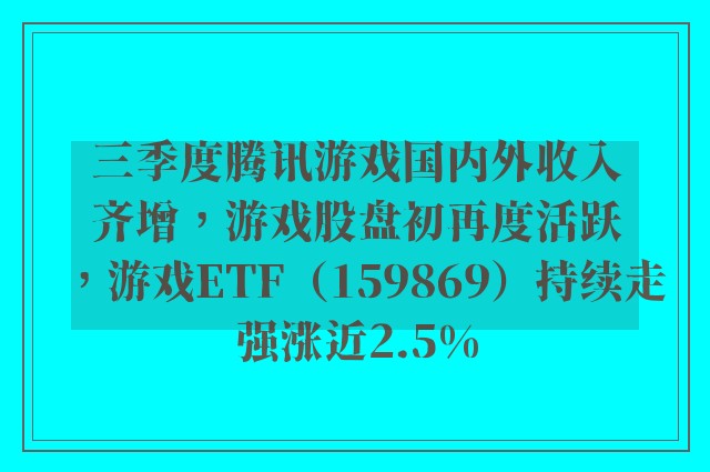 三季度腾讯游戏国内外收入齐增，游戏股盘初再度活跃，游戏ETF（159869）持续走强涨近2.5%